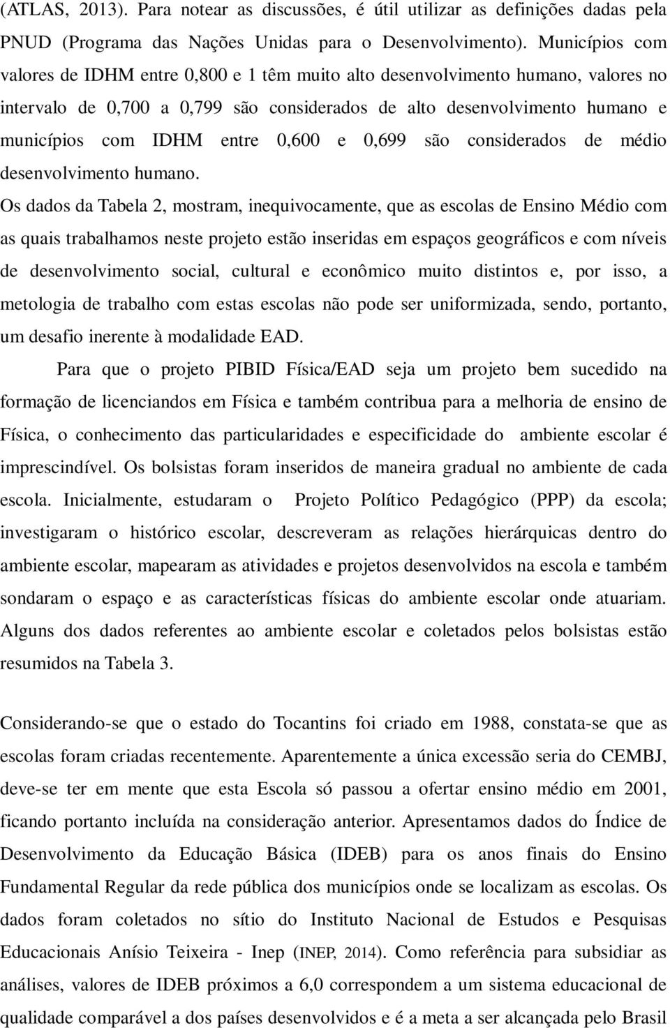 0,600 e 0,699 são considerados de médio desenvolvimento humano.