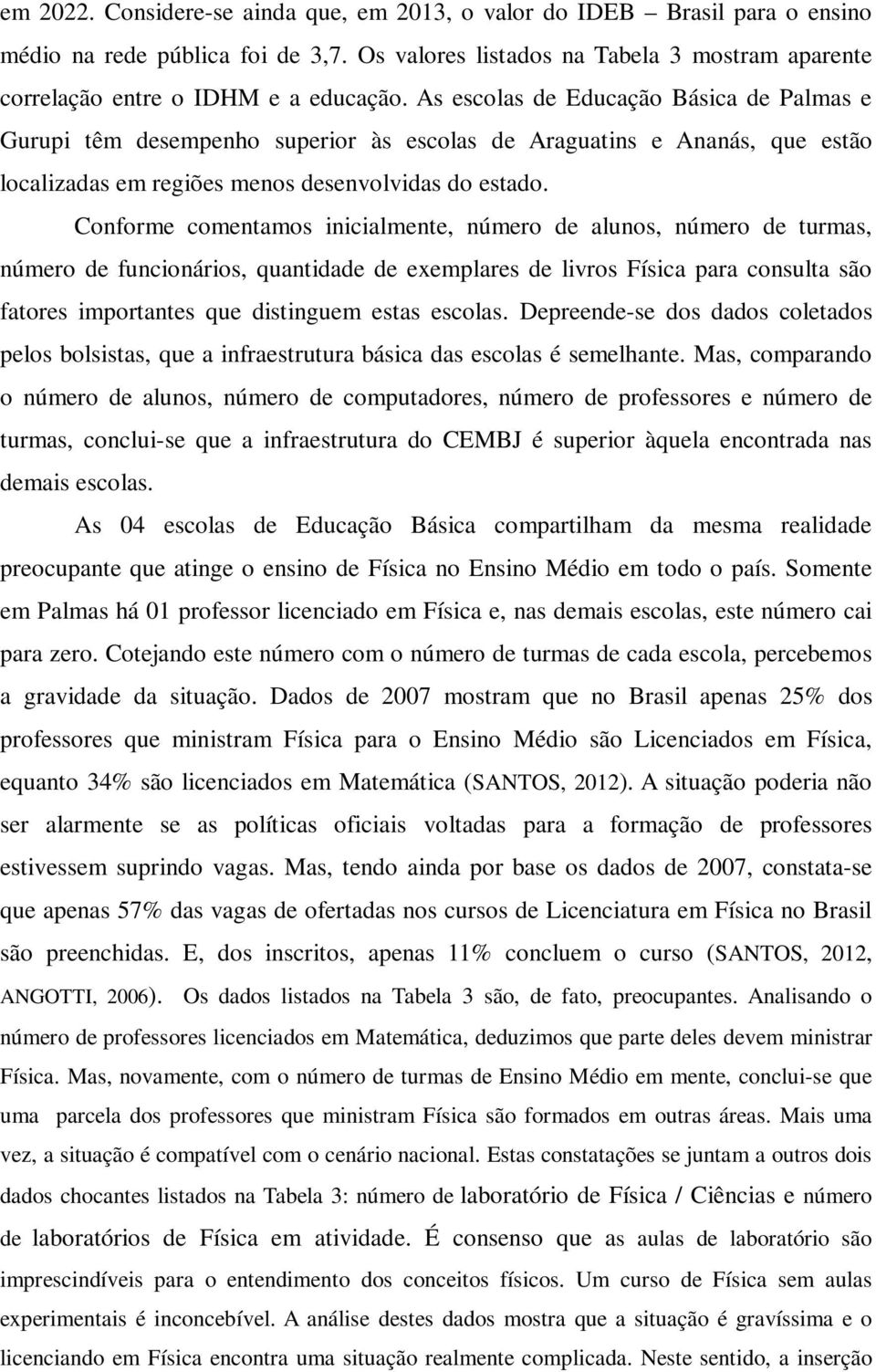 As escolas de Educação Básica de Palmas e Gurupi têm desempenho superior às escolas de Araguatins e Ananás, que estão localizadas em regiões menos desenvolvidas do estado.