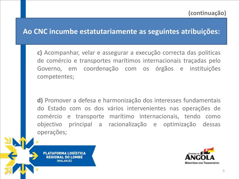 competentes; d) Promover a defesa e harmonização dos interesses fundamentais do Estado com os dos vários intervenientes nas