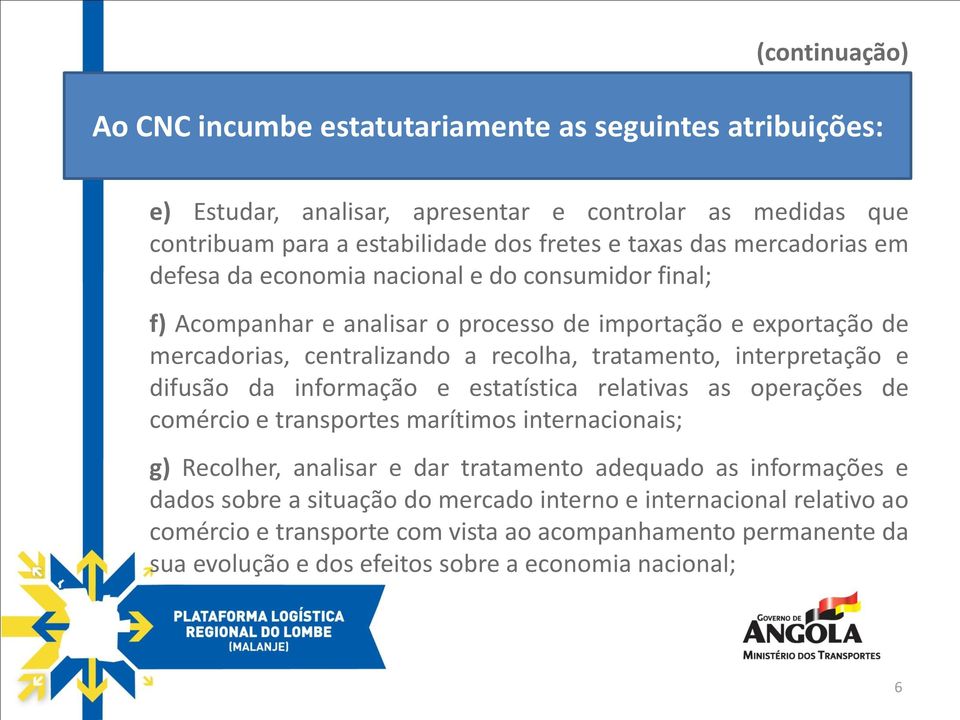 interpretação e difusão da informação e estatística relativas as operações de comércio e transportes marítimos internacionais; g) Recolher, analisar e dar tratamento adequado as