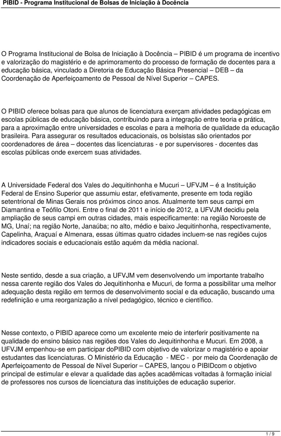 O PIBID oferece bolsas para que alunos de licenciatura exerçam atividades pedagógicas em escolas públicas de educação básica, contribuindo para a integração entre teoria e prática, para a aproximação