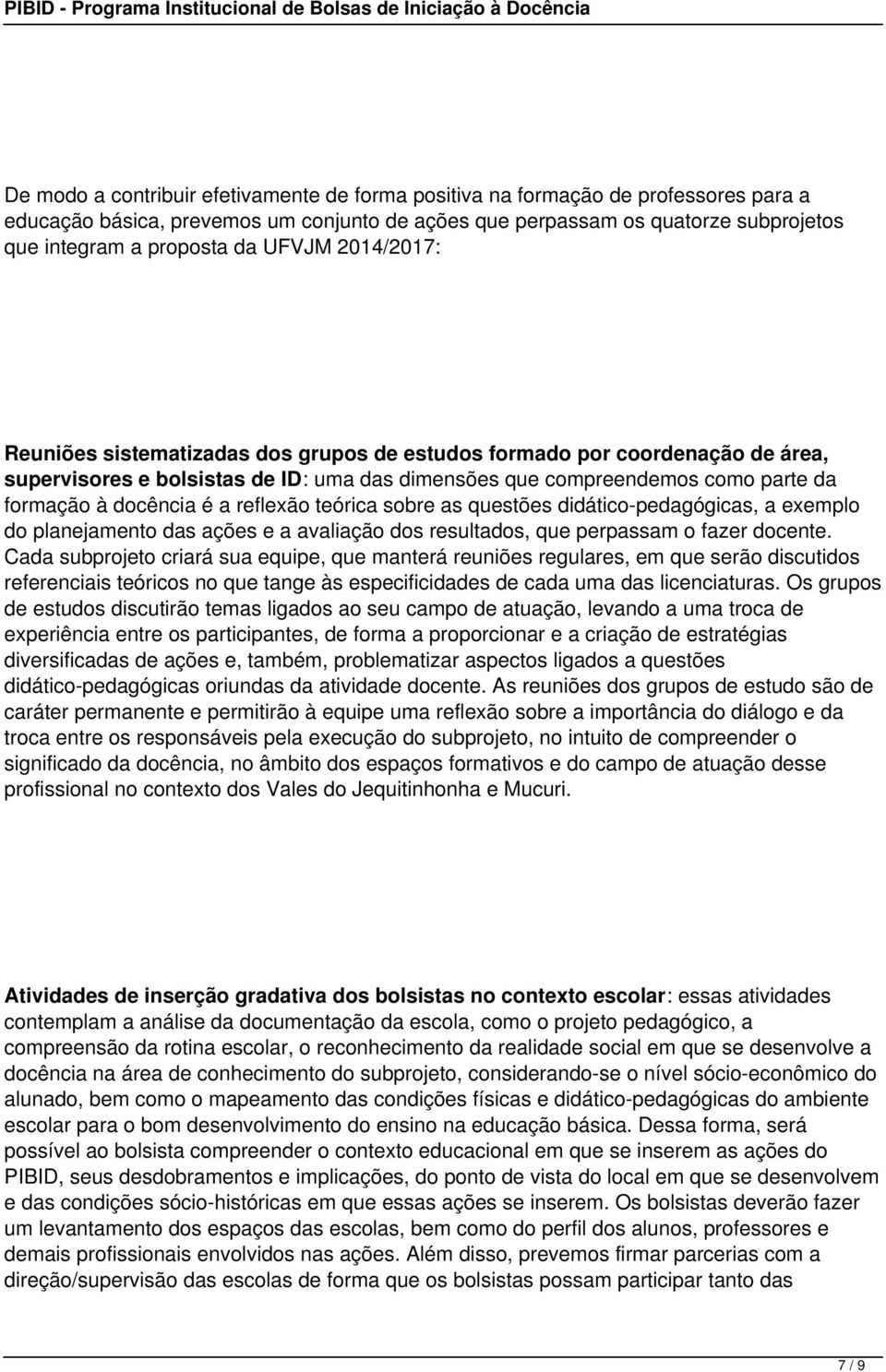 a reflexão teórica sobre as questões didático-pedagógicas, a exemplo do planejamento das ações e a avaliação dos resultados, que perpassam o fazer docente.