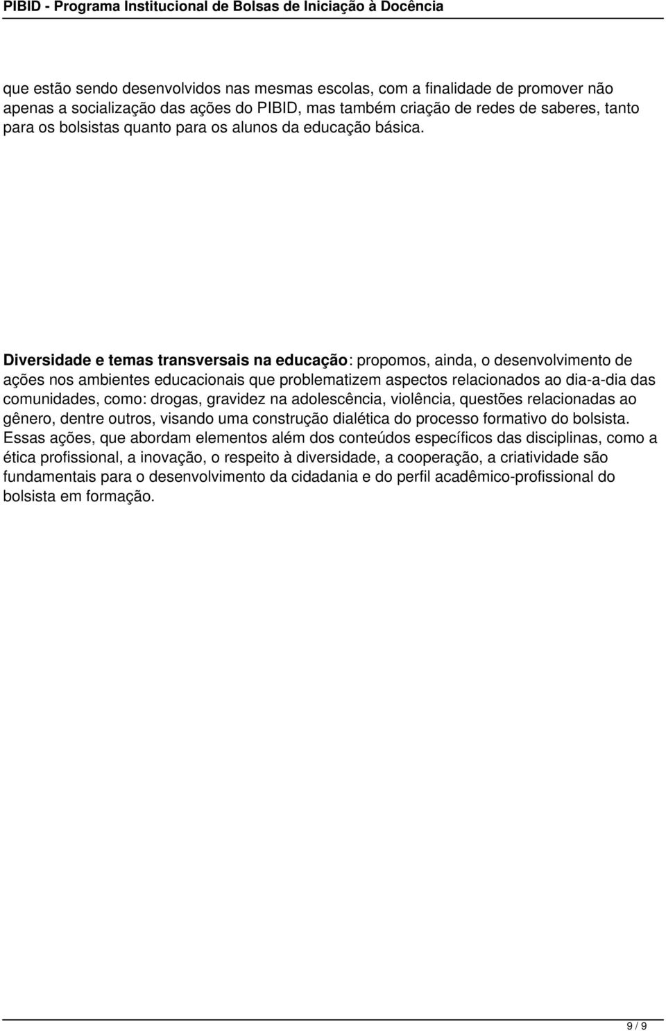 Diversidade e temas transversais na educação: propomos, ainda, o desenvolvimento de ações nos ambientes educacionais que problematizem aspectos relacionados ao dia-a-dia das comunidades, como: