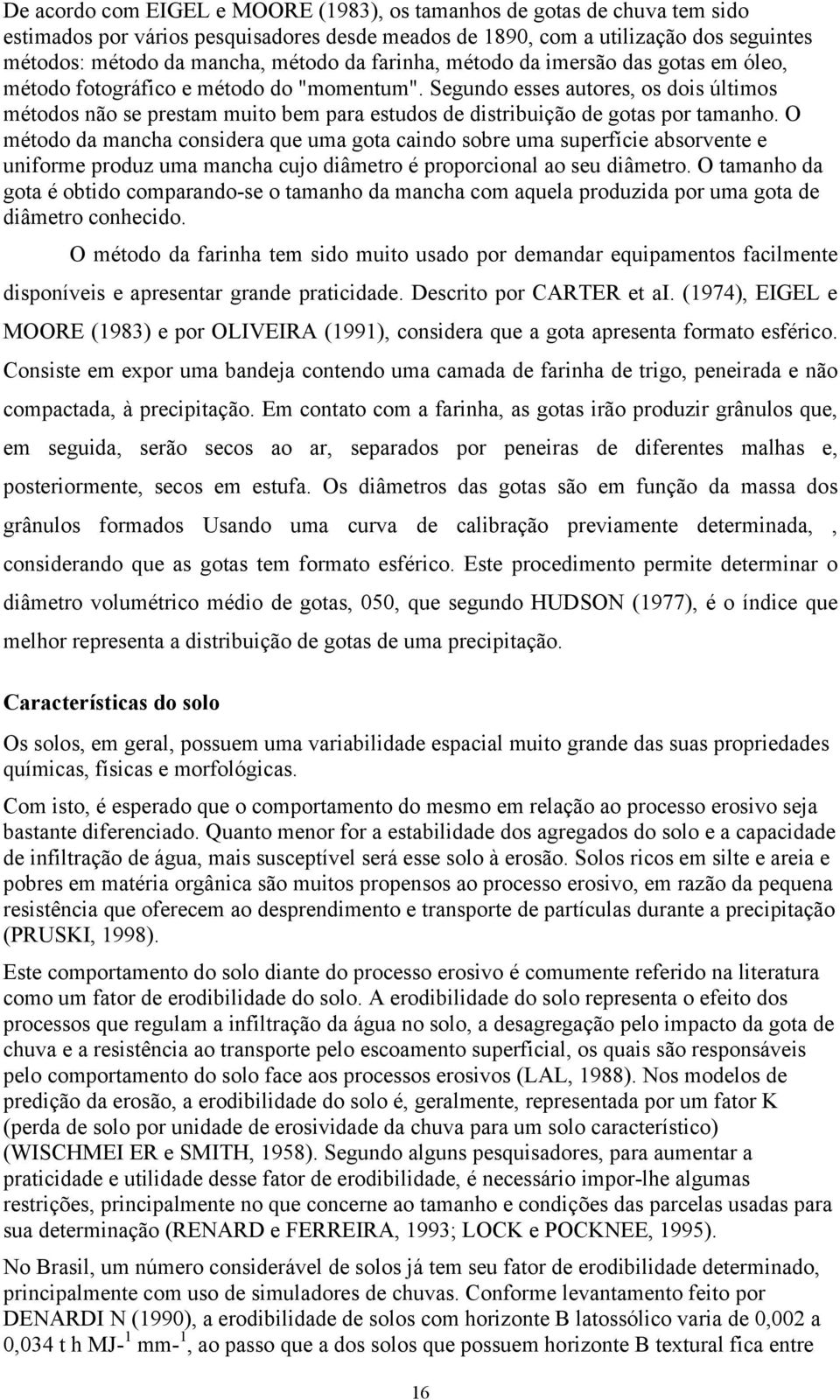 Segundo esses autores, os dois últimos métodos não se prestam muito bem para estudos de distribuição de gotas por tamanho.