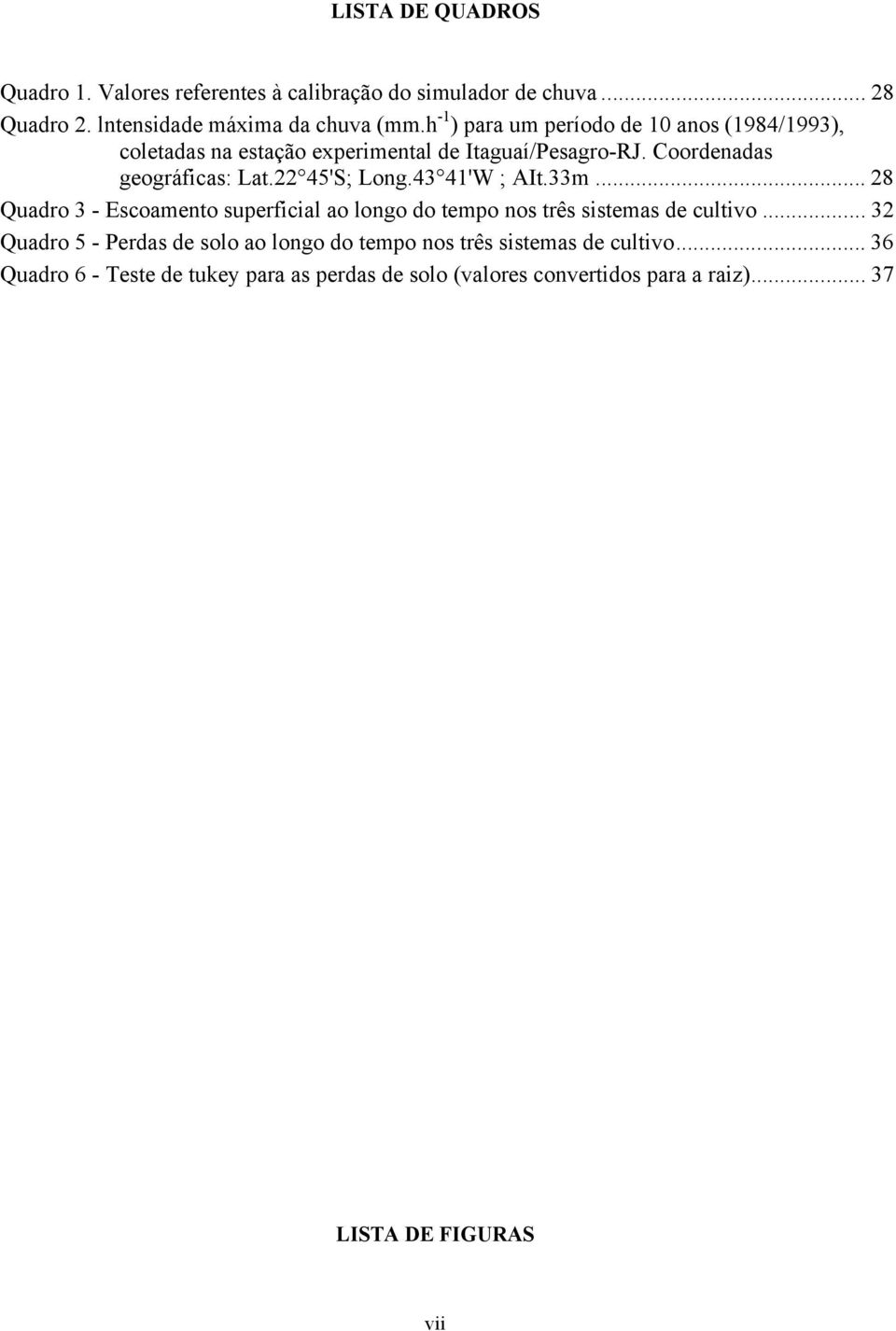 22 45'S; Long.43 41'W ; AIt.33m... 28 Quadro 3 - Escoamento superficial ao longo do tempo nos três sistemas de cultivo.