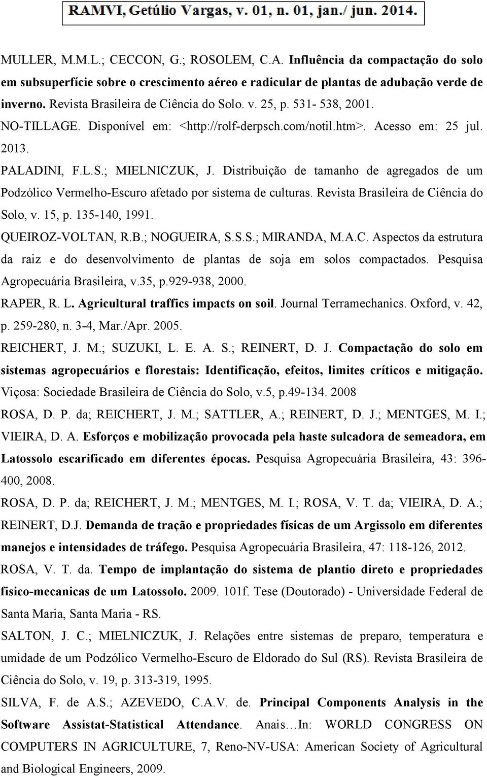 Distribuição de tamanho de agregados de um Podzólico Vermelho-Escuro afetado por sistema de culturas. Revista Brasileira de Ciência do Solo, v. 15, p. 135-140, 1991. QUEIROZ-VOLTAN, R.B.; NOGUEIRA, S.