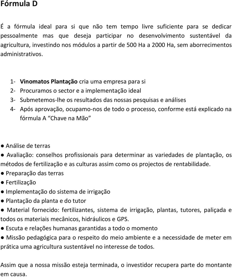 1- Vinomatos Plantação cria uma empresa para si 2- Procuramos o sector e a implementação ideal 3- Submetemos-lhe os resultados das nossas pesquisas e análises 4- Após aprovação, ocupamo-nos de todo o