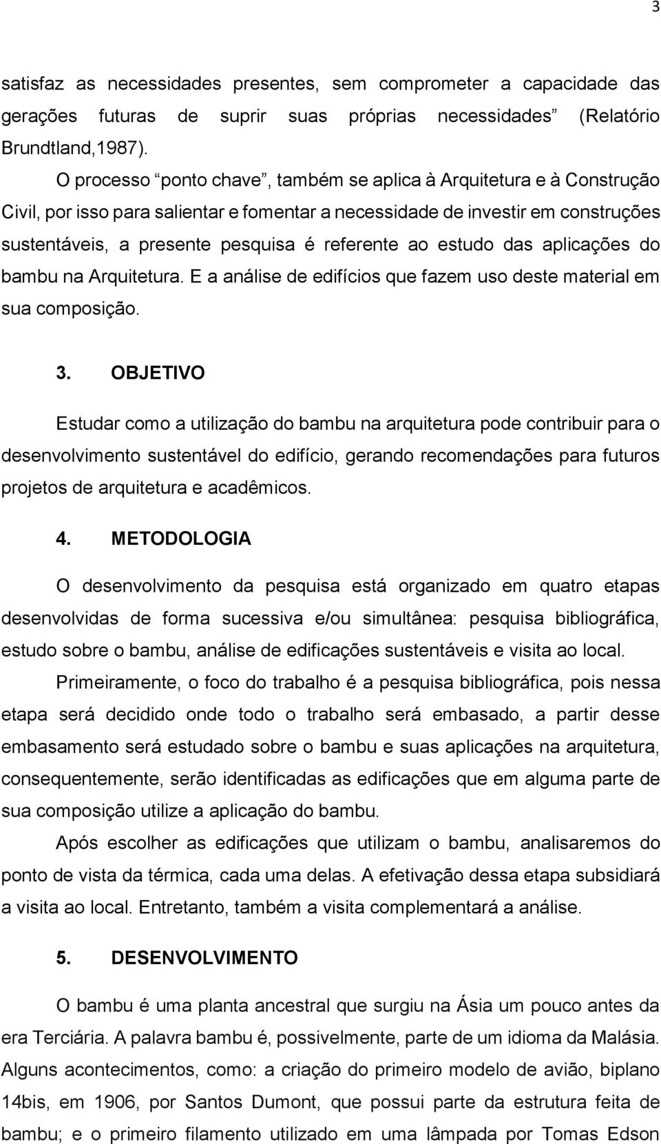 ao estudo das aplicações do bambu na Arquitetura. E a análise de edifícios que fazem uso deste material em sua composição. 3.