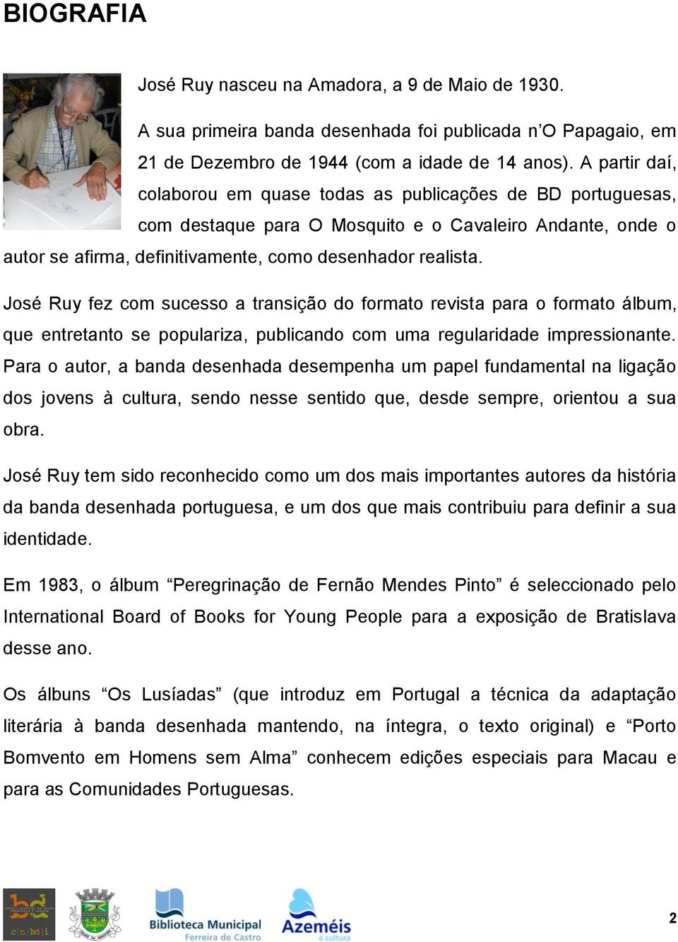 José Ruy fez com sucesso a transição do formato revista para o formato álbum, que entretanto se populariza, publicando com uma regularidade impressionante.