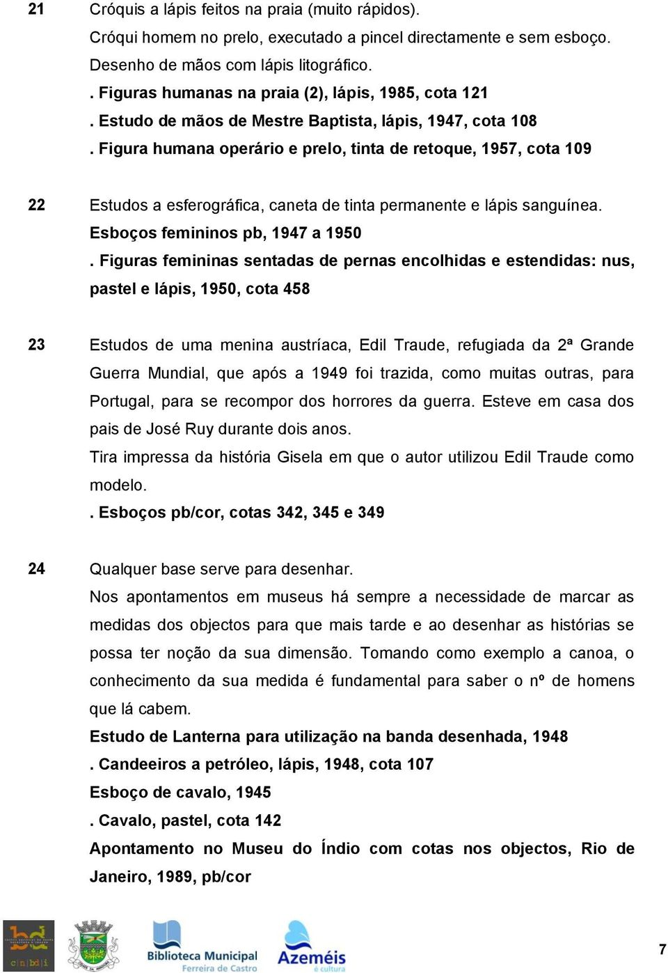 Figura humana operário e prelo, tinta de retoque, 1957, cota 109 22 Estudos a esferográfica, caneta de tinta permanente e lápis sanguínea. Esboços femininos pb, 1947 a 1950.