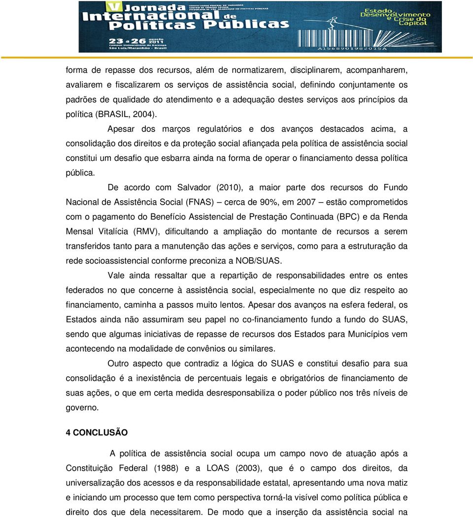 Apesar dos marços regulatórios e dos avanços destacados acima, a consolidação dos direitos e da proteção social afiançada pela política de assistência social constitui um desafio que esbarra ainda na