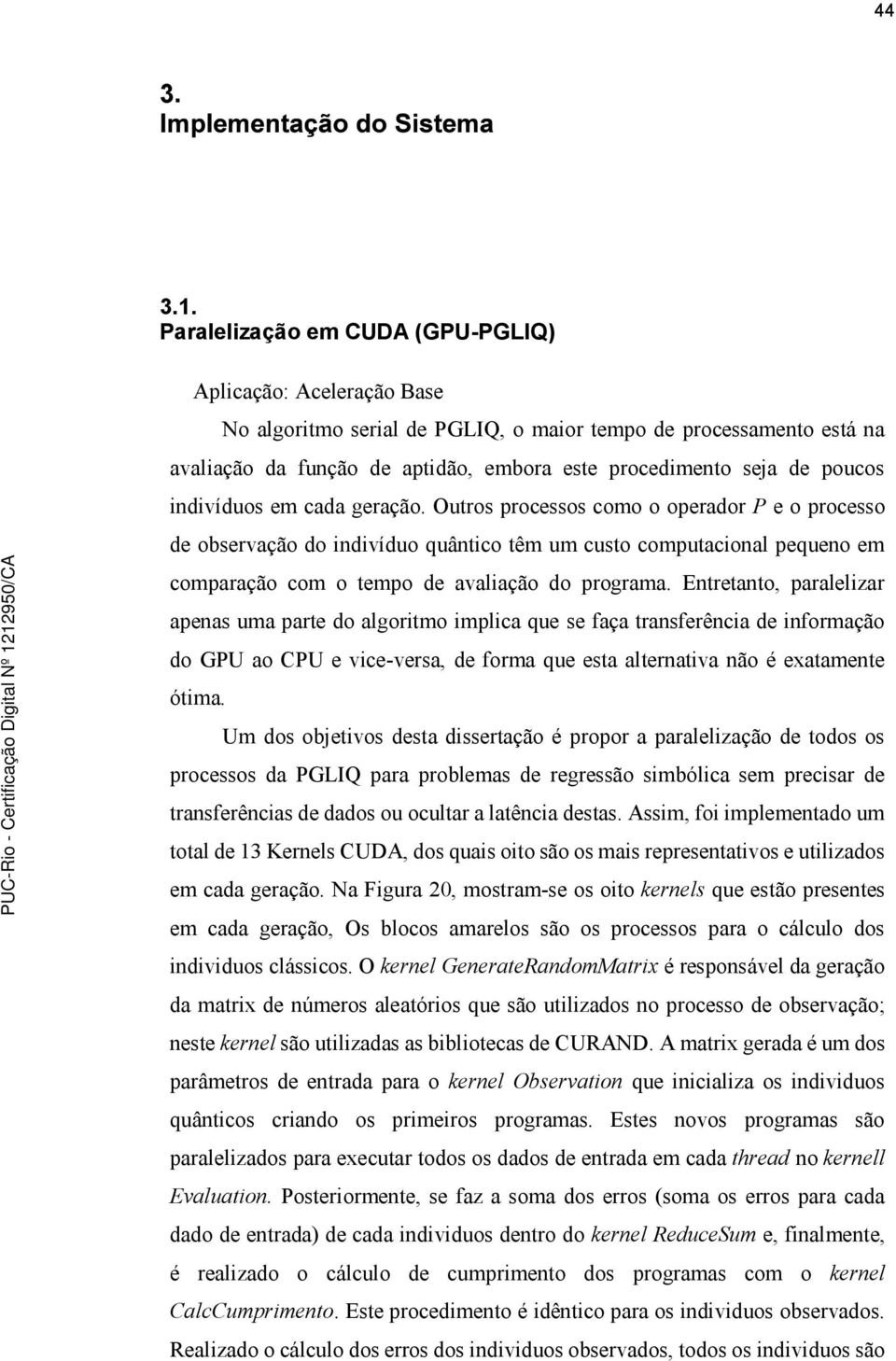 poucos indivíduos em cada geração.