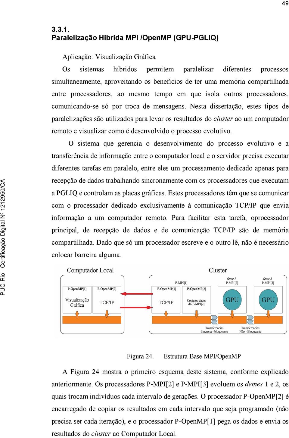 memória compartilhada entre processadores, ao mesmo tempo em que isola outros processadores, comunicando-se só por troca de mensagens.