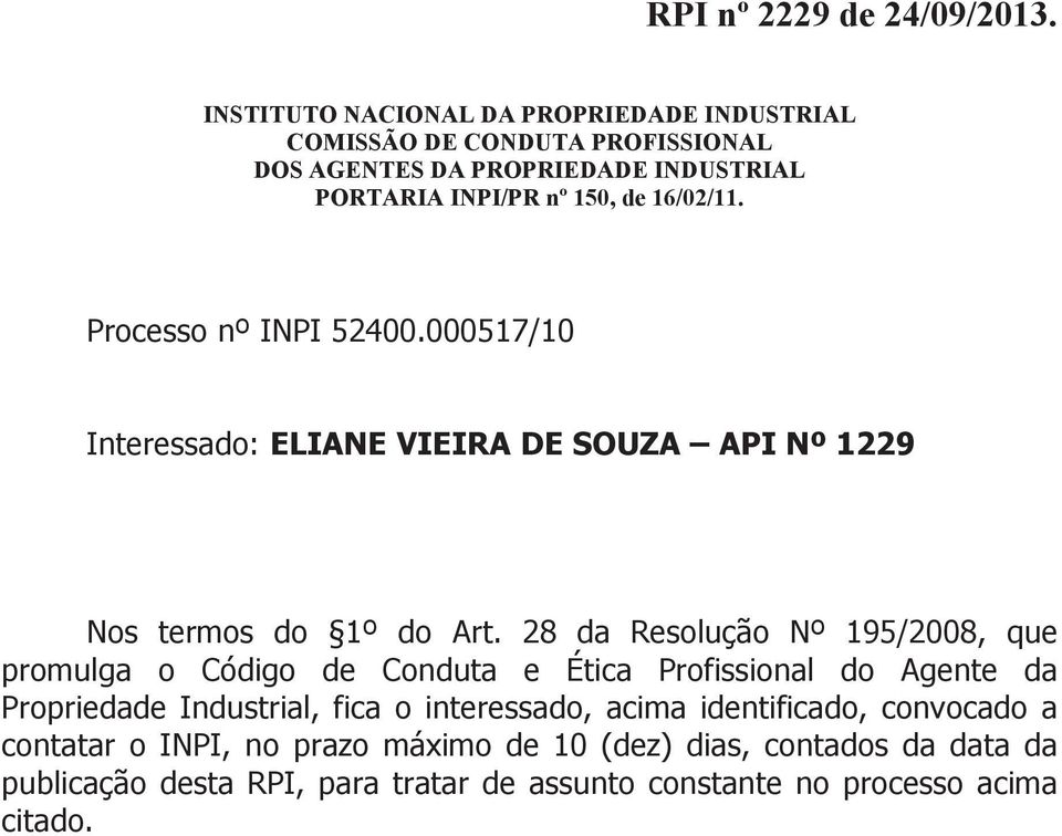 28 da Resolução Nº 195/2008, que promulga o Código de Conduta e Ética Profissional do Agente da Propriedade Industrial, fica o interessado,