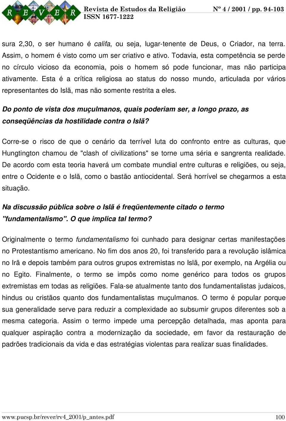 Esta é a crítica religiosa ao status do nosso mundo, articulada por vários representantes do Islã, mas não somente restrita a eles.