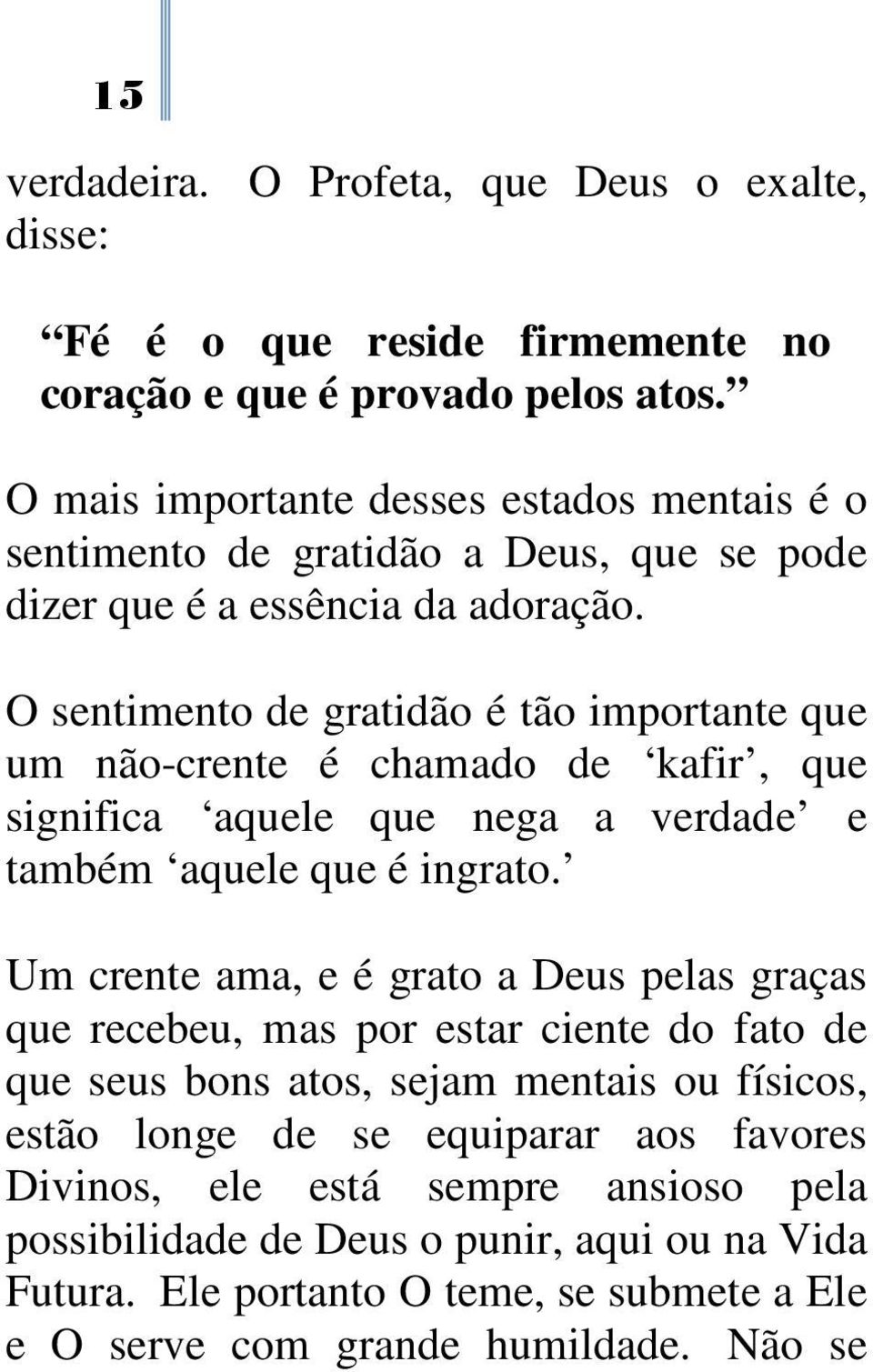 O sentimento de gratidão é tão importante que um não-crente é chamado de kafir, que significa aquele que nega a verdade e também aquele que é ingrato.