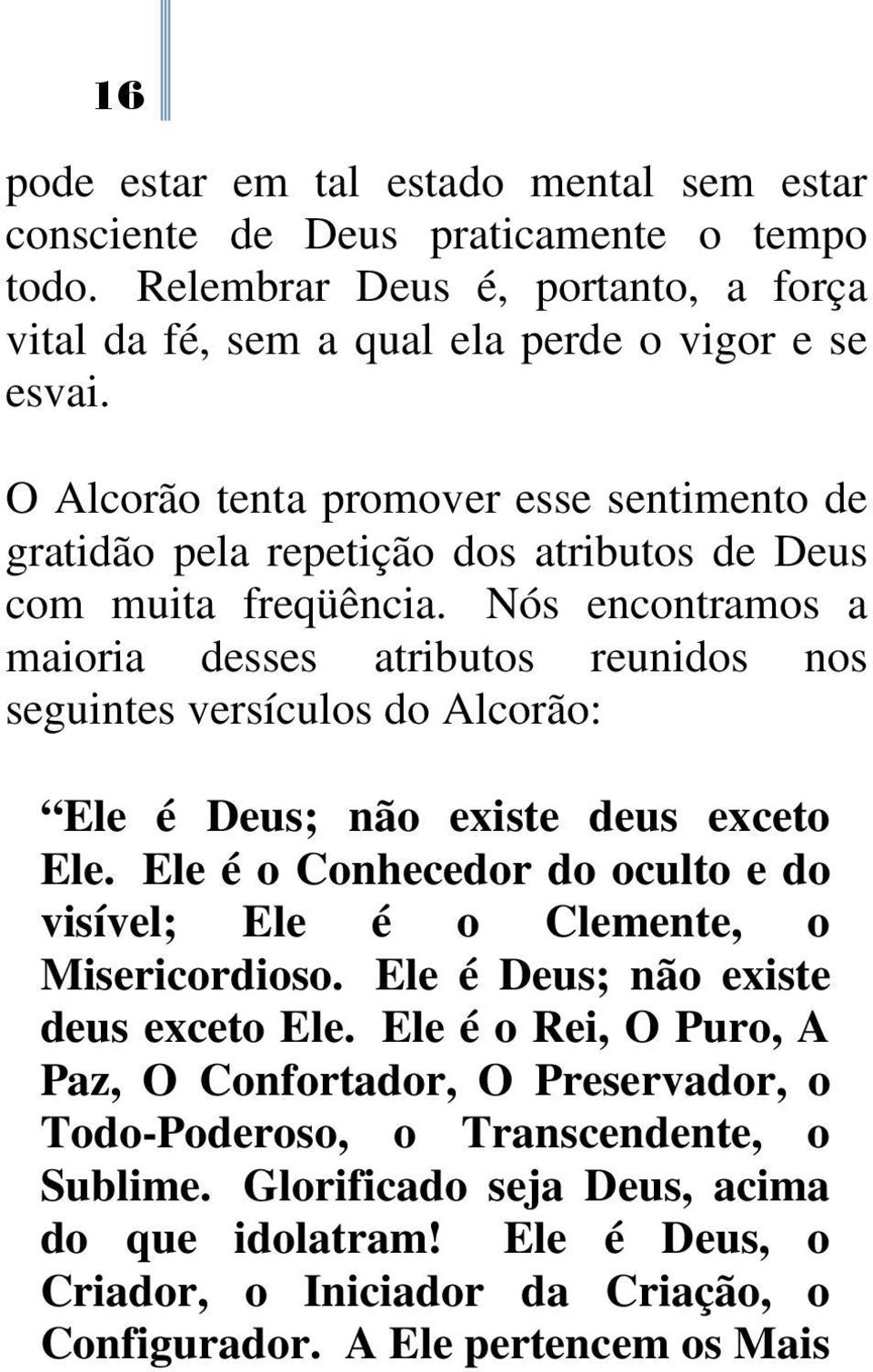 Nós encontramos a maioria desses atributos reunidos nos seguintes versículos do Alcorão: Ele é Deus; não existe deus exceto Ele.