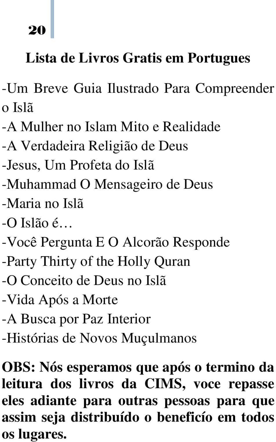 the Holly Quran -O Conceito de Deus no Islã -Vida Após a Morte -A Busca por Paz Interior -Histórias de Novos Muçulmanos OBS: Nós esperamos que após