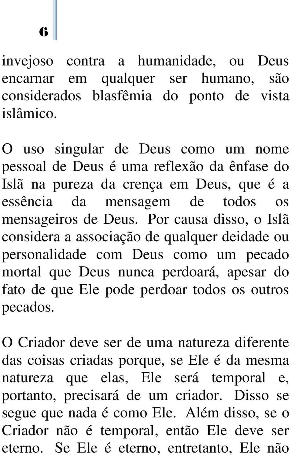 Por causa disso, o Islã considera a associação de qualquer deidade ou personalidade com Deus como um pecado mortal que Deus nunca perdoará, apesar do fato de que Ele pode perdoar todos os outros