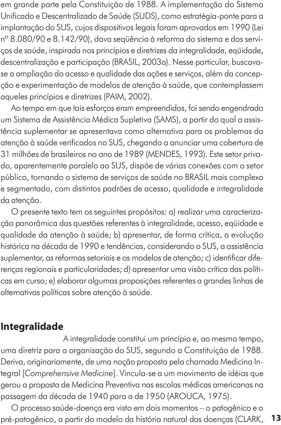 142/90), dava seqüência à reforma do sistema e dos serviços de saúde, inspirada nos princípios e diretrizes da integralidade, eqüidade, descentralização e participação (BRASIL, 2003a).