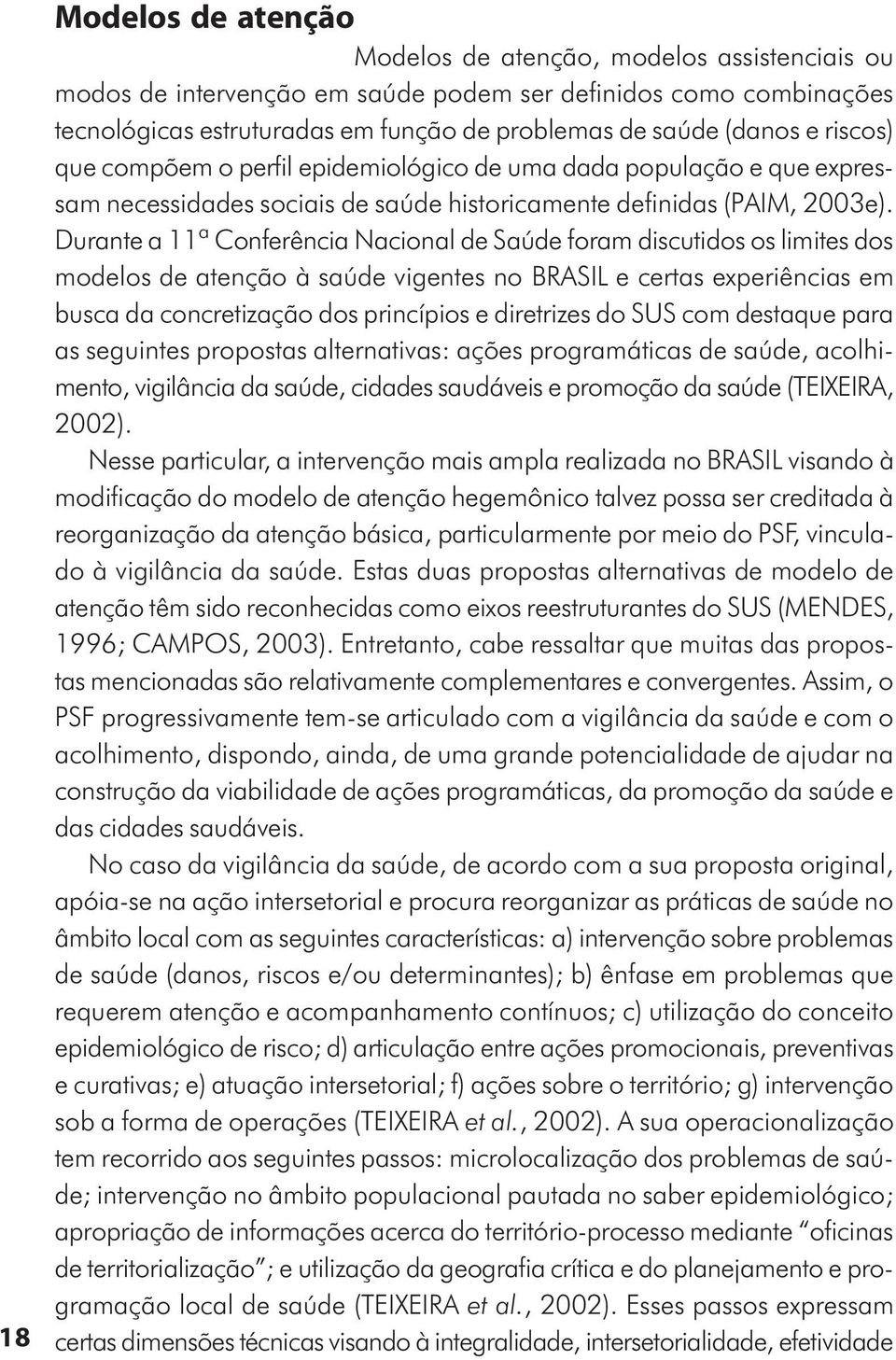 Durante a 11ª Conferência Nacional de Saúde foram discutidos os limites dos modelos de atenção à saúde vigentes no BRASIL e certas experiências em busca da concretização dos princípios e diretrizes