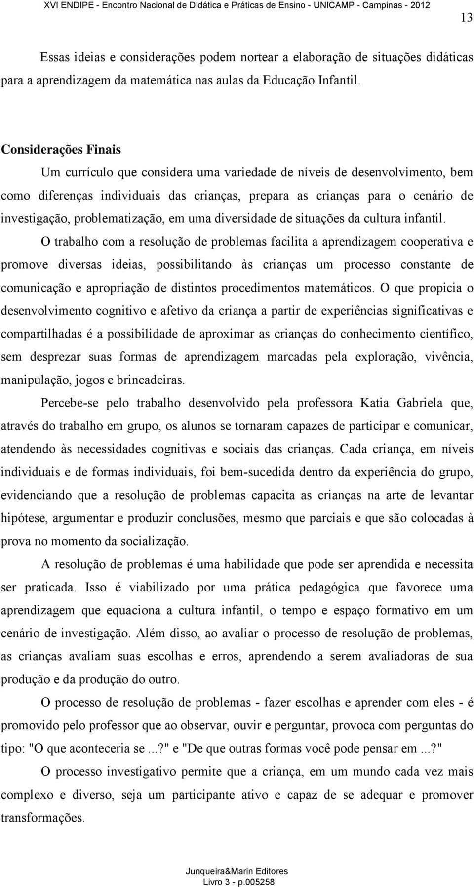 problematização, em uma diversidade de situações da cultura infantil.