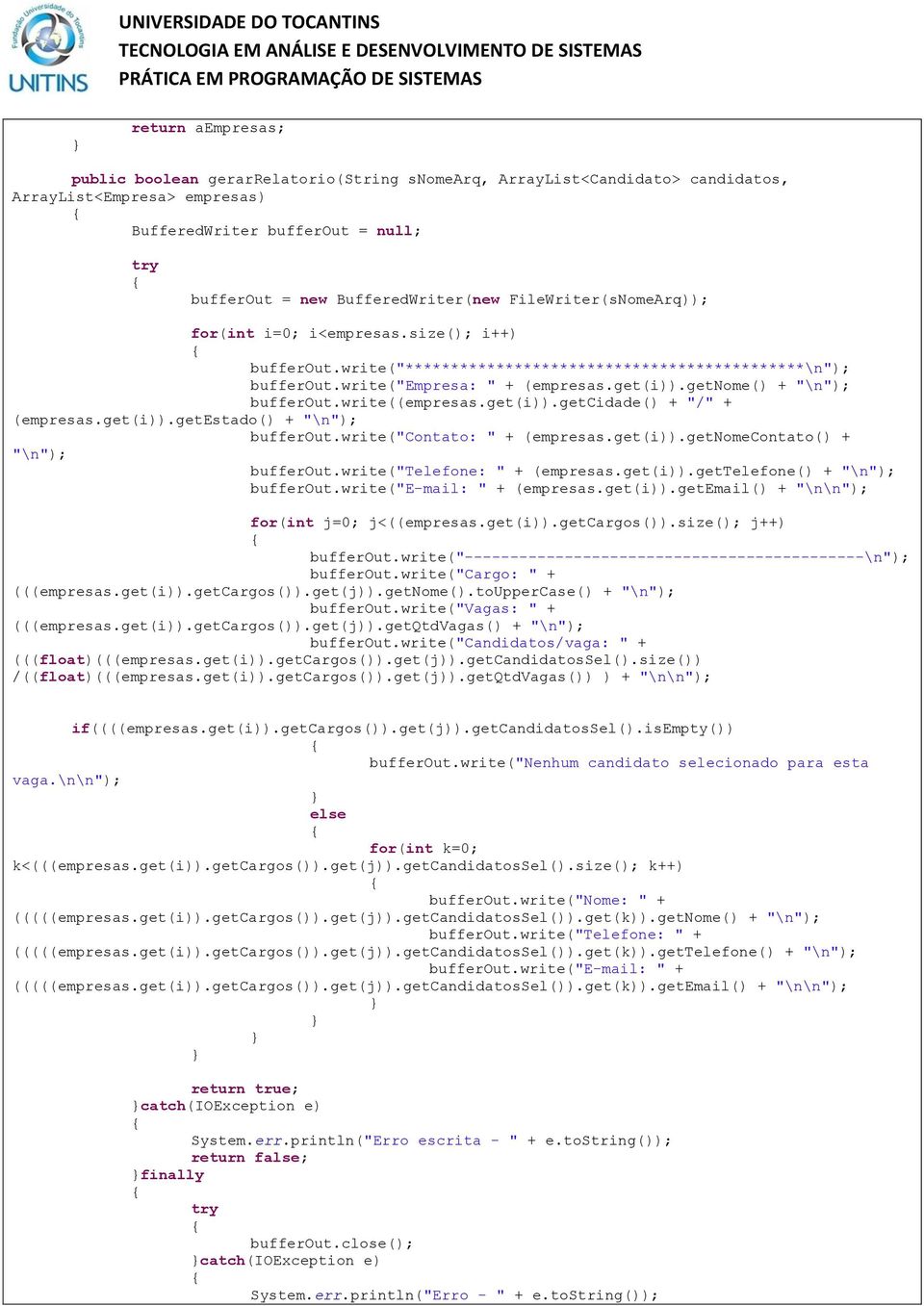 getnome() + "\n"); bufferout.write((empresas.get(i)).getcidade() + "/" + (empresas.get(i)).getestado() + "\n"); bufferout.write("contato: " + (empresas.get(i)).getnomecontato() + "\n"); bufferout.