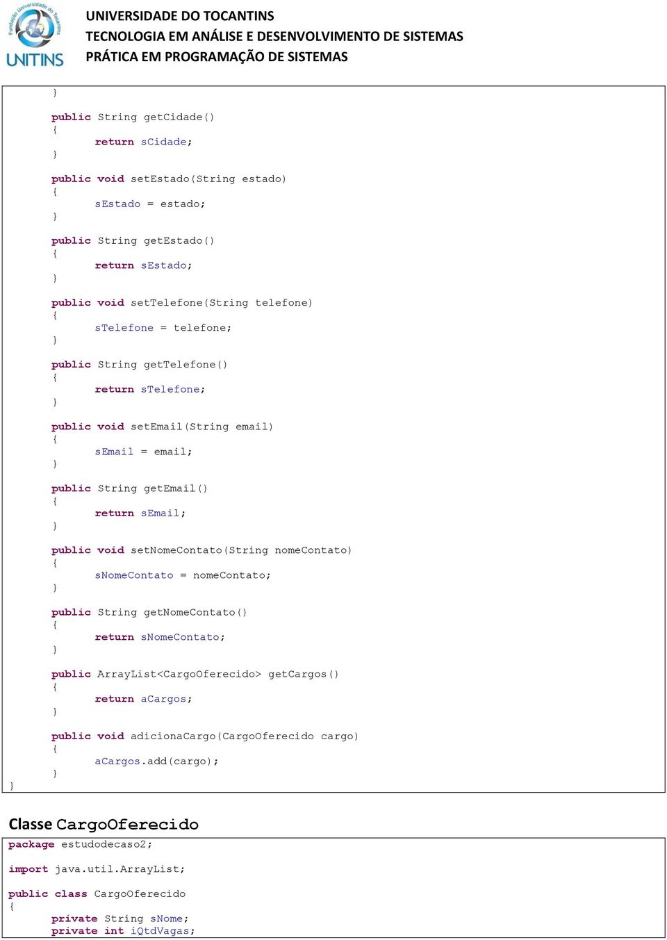 setnomecontato(string nomecontato) snomecontato = nomecontato; public String getnomecontato() return snomecontato; public ArrayList<CargoOferecido> getcargos() return acargos; public