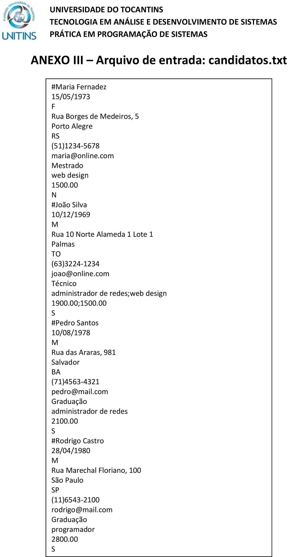 com Técnico administrador de redes;web design 1900.00;1500.00 S #Pedro Santos 10/08/1978 M Rua das Araras, 981 Salvador BA (71)4563-4321 pedro@mail.