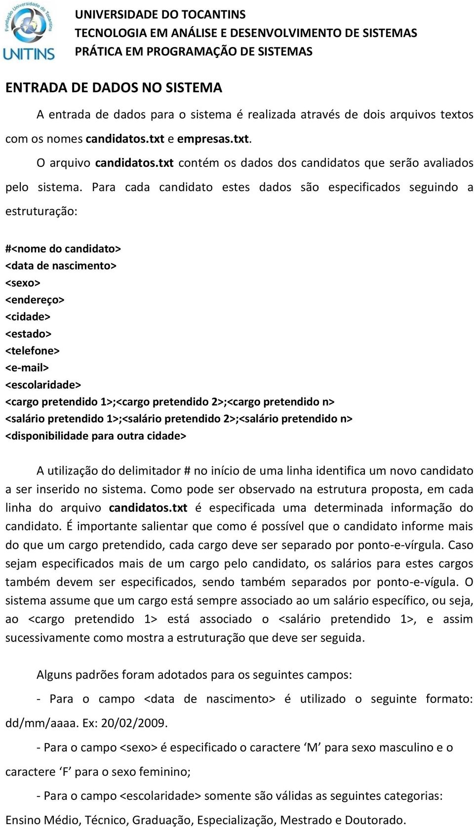 Para cada candidato estes dados são especificados seguindo a estruturação: #<nome do candidato> <data de nascimento> <sexo> <endereço> <cidade> <estado> <telefone> <e-mail> <escolaridade> <cargo