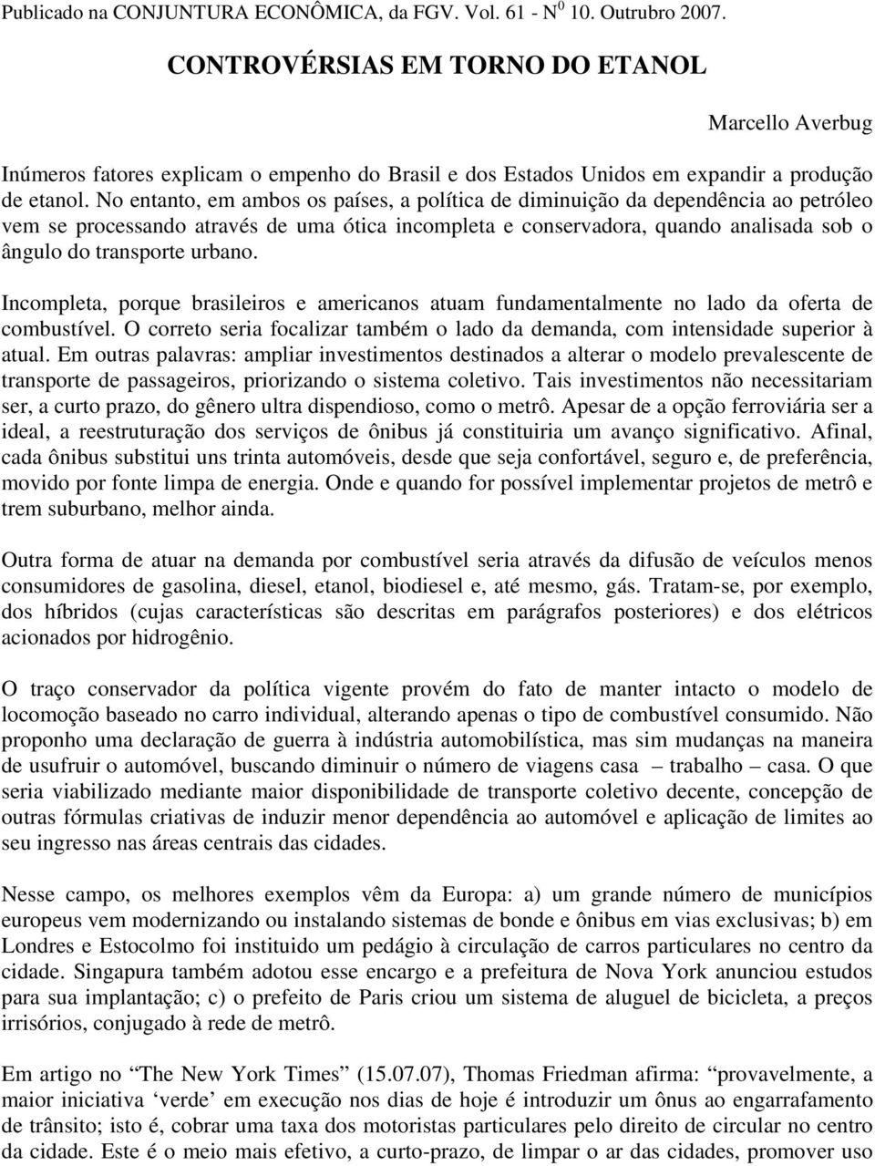 No entanto, em ambos os países, a política de diminuição da dependência ao petróleo vem se processando através de uma ótica incompleta e conservadora, quando analisada sob o ângulo do transporte