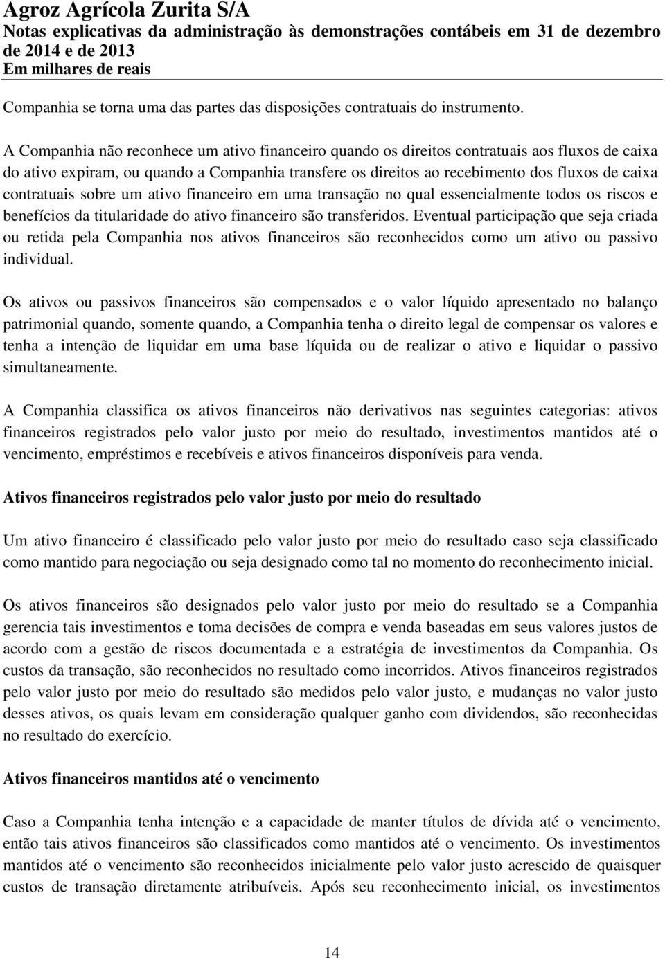 contratuais sobre um ativo financeiro em uma transação no qual essencialmente todos os riscos e benefícios da titularidade do ativo financeiro são transferidos.