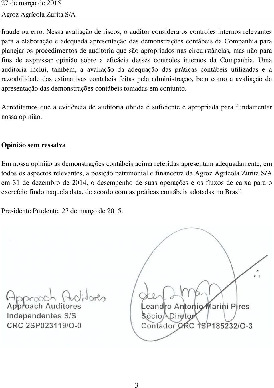 auditoria que são apropriados nas circunstâncias, mas não para fins de expressar opinião sobre a eficácia desses controles internos da Companhia.