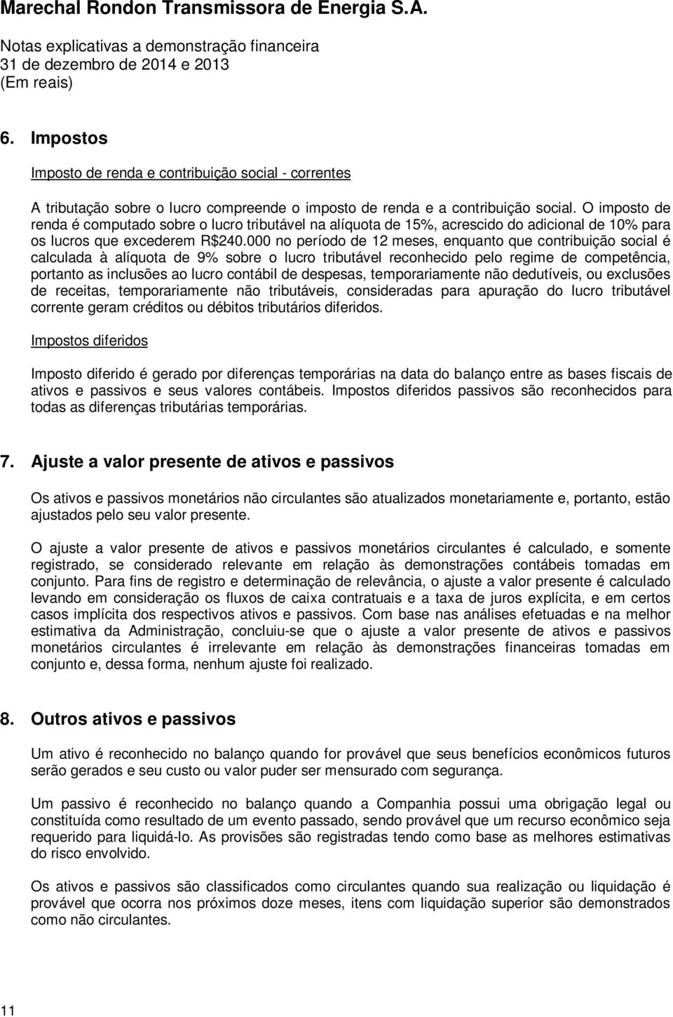 000 no período de 12 meses, enquanto que contribuição social é calculada à alíquota de 9% sobre o lucro tributável reconhecido pelo regime de competência, portanto as inclusões ao lucro contábil de