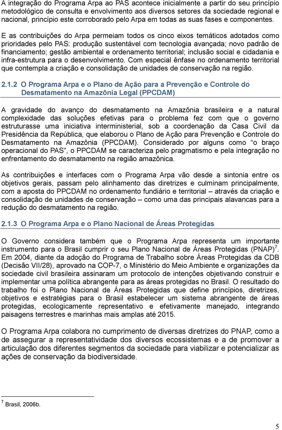 E as contribuições do Arpa permeiam todos os cinco eixos temáticos adotados como prioridades pelo PAS: produção sustentável com tecnologia avançada; novo padrão de financiamento; gestão ambiental e