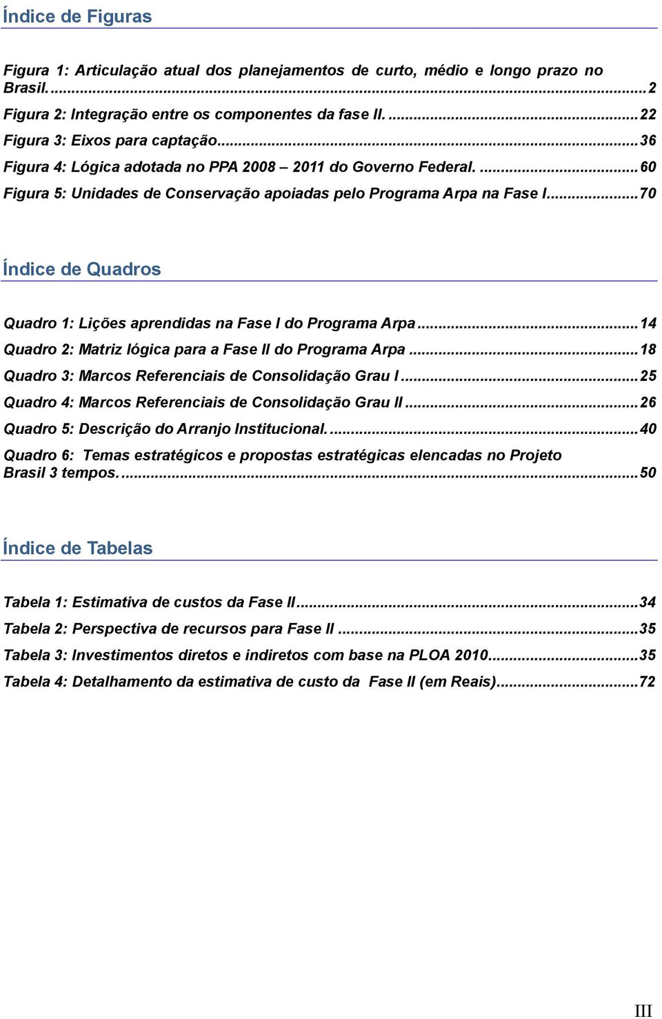 ..70 Índice de Quadros Quadro 1: Lições aprendidas na Fase I do Programa Arpa...14 Quadro 2: Matriz lógica para a Fase II do Programa Arpa...18 Quadro 3: Marcos Referenciais de Consolidação Grau I.