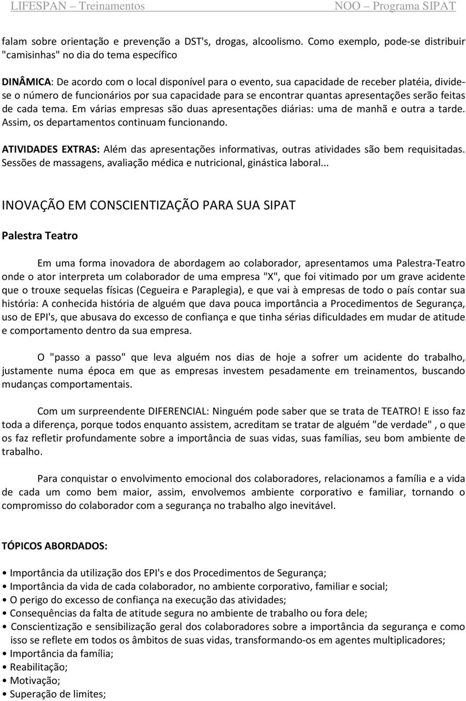 por sua capacidade para se encontrar quantas apresentações serão feitas de cada tema. Em várias empresas são duas apresentações diárias: uma de manhã e outra a tarde.