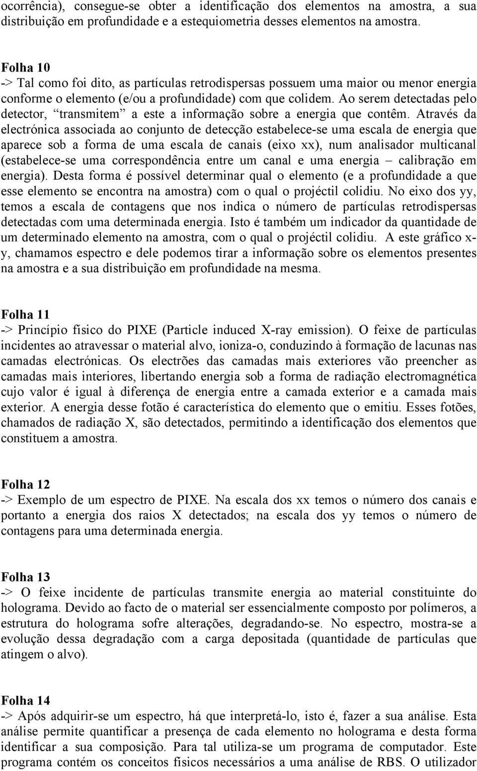 Ao serem detectadas pelo detector, transmitem a este a informação sobre a energia que contêm.