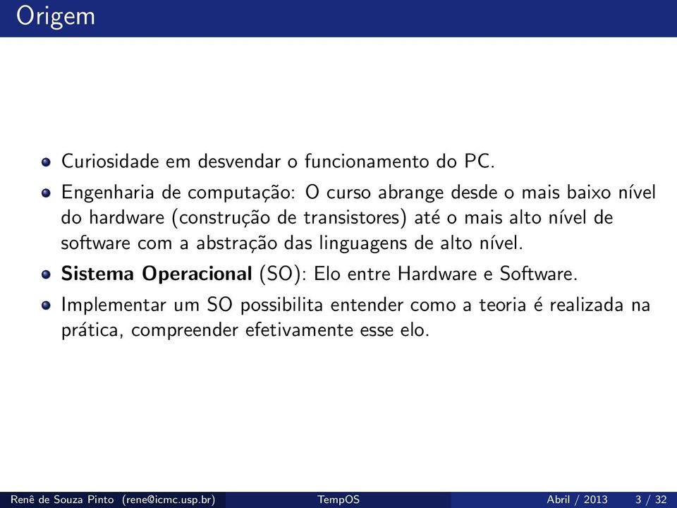 alto nível de software com a abstração das linguagens de alto nível.