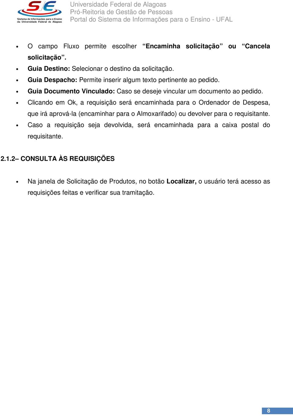 Clicando em Ok, a requisição será encaminhada para o Ordenador de Despesa, que irá aprová-la (encaminhar para o Almoxarifado) ou devolver para o requisitante.