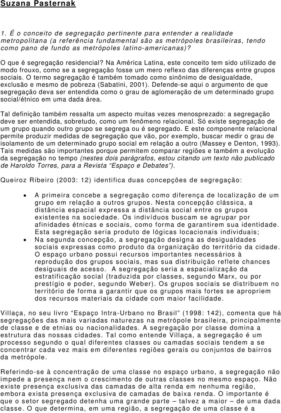 O que é segregação residencial? Na América Latina, este conceito tem sido utilizado de modo frouxo, como se a segregação fosse um mero reflexo das diferenças entre grupos sociais.