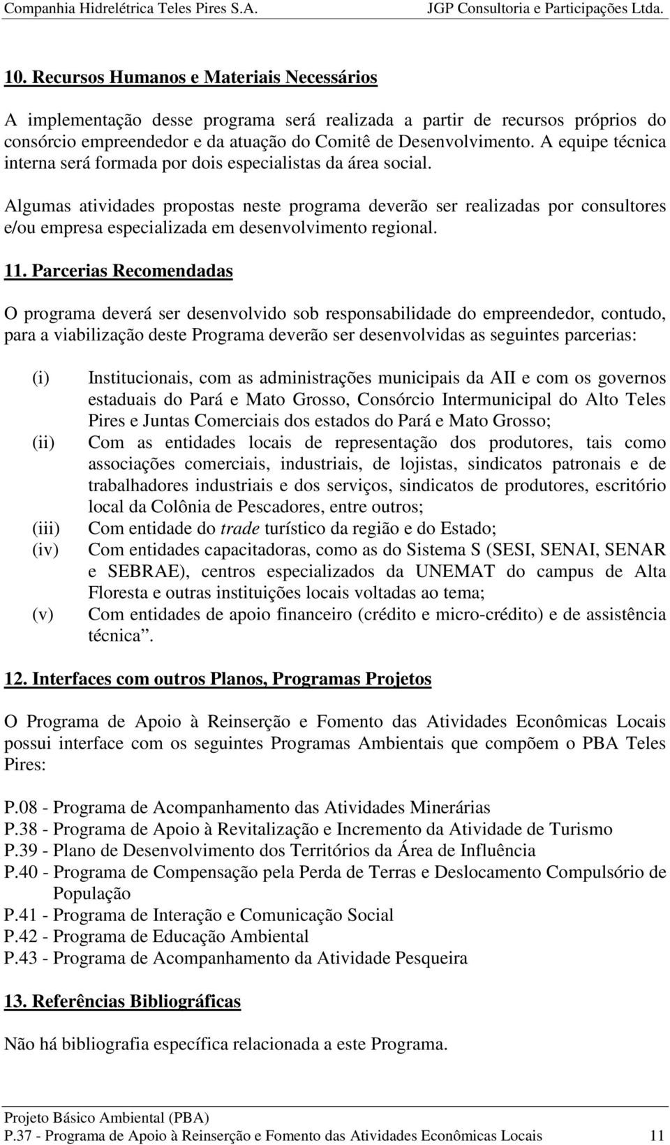 Algumas atividades propostas neste programa deverão ser realizadas por consultores e/ou empresa especializada em desenvolvimento regional. 11.