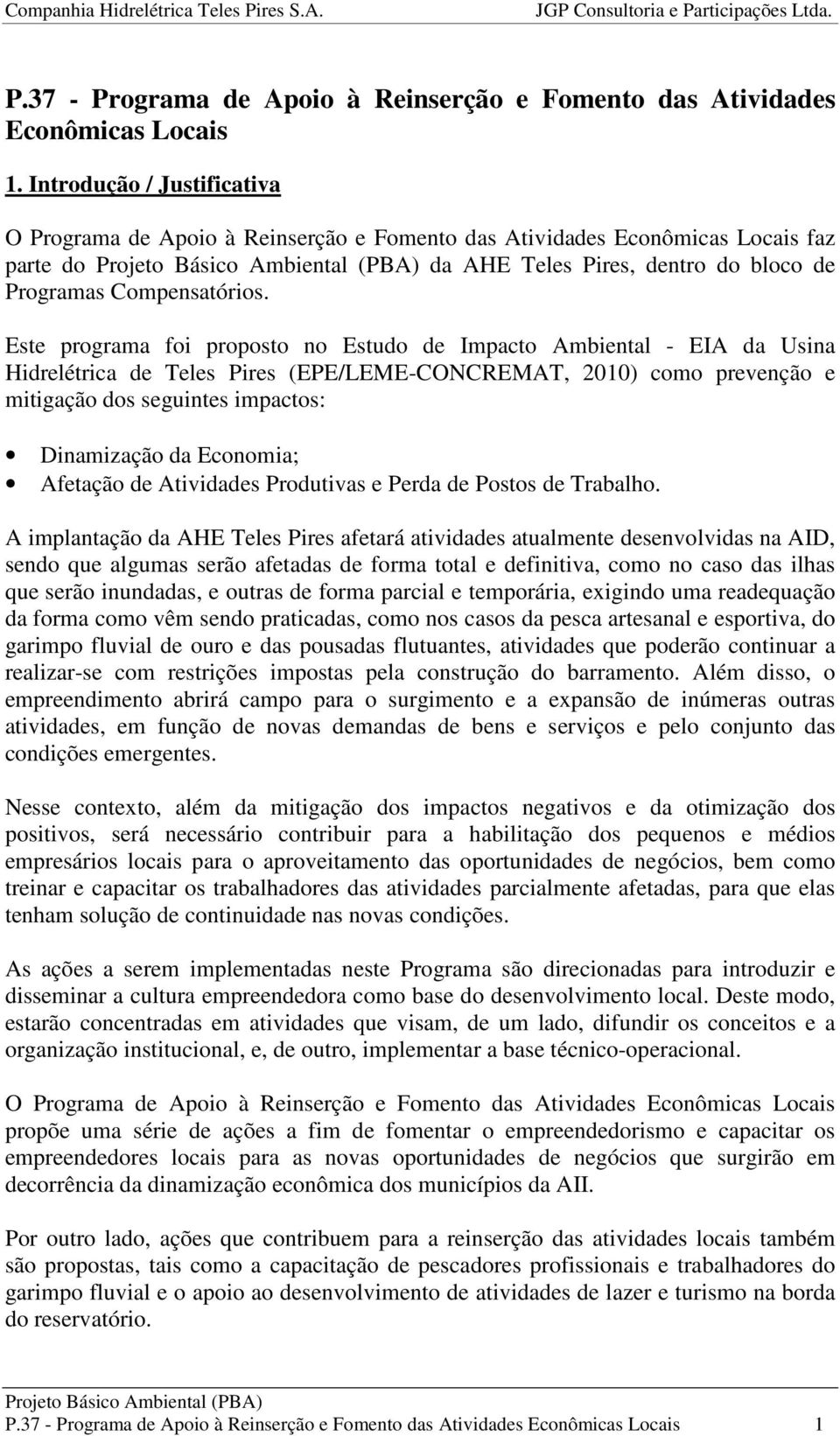 Este programa foi proposto no Estudo de Impacto Ambiental - EIA da Usina Hidrelétrica de Teles Pires (EPE/LEME-CONCREMAT, 2010) como prevenção e mitigação dos seguintes impactos: Dinamização da