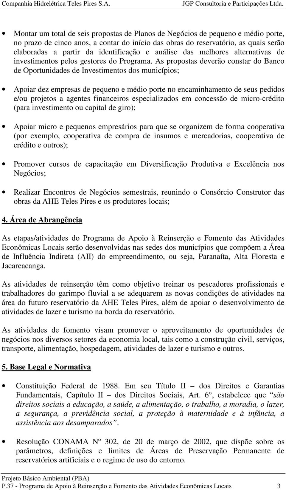 As propostas deverão constar do Banco de Oportunidades de Investimentos dos municípios; Apoiar dez empresas de pequeno e médio porte no encaminhamento de seus pedidos e/ou projetos a agentes