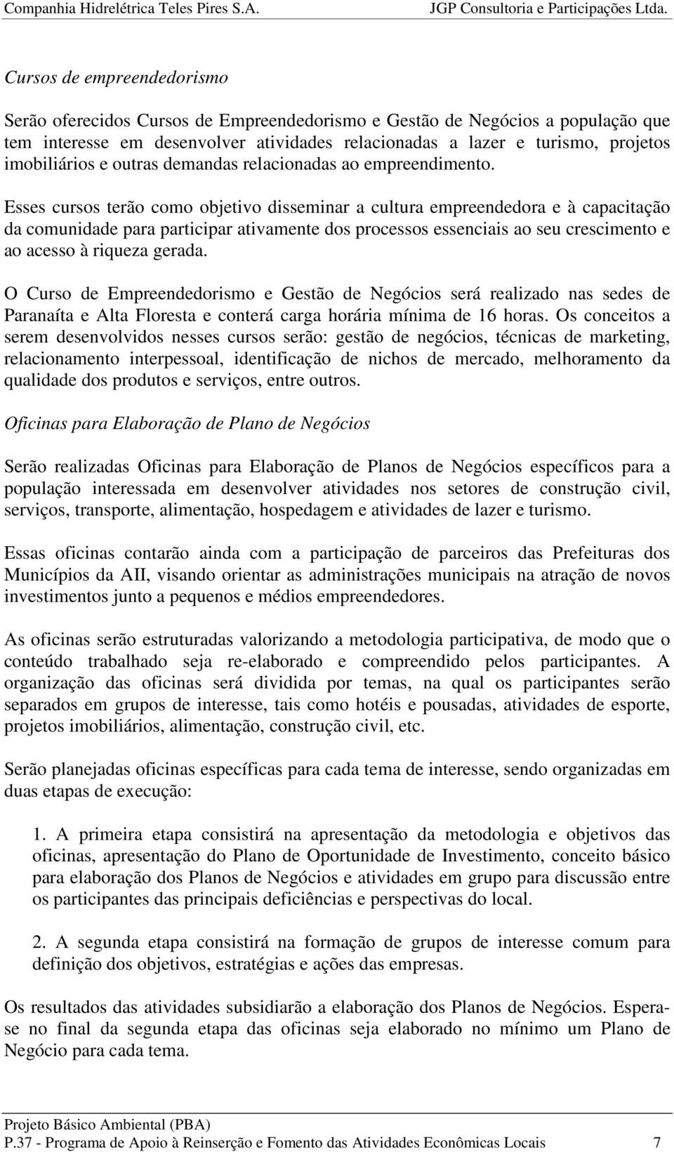 Esses cursos terão como objetivo disseminar a cultura empreendedora e à capacitação da comunidade para participar ativamente dos processos essenciais ao seu crescimento e ao acesso à riqueza gerada.