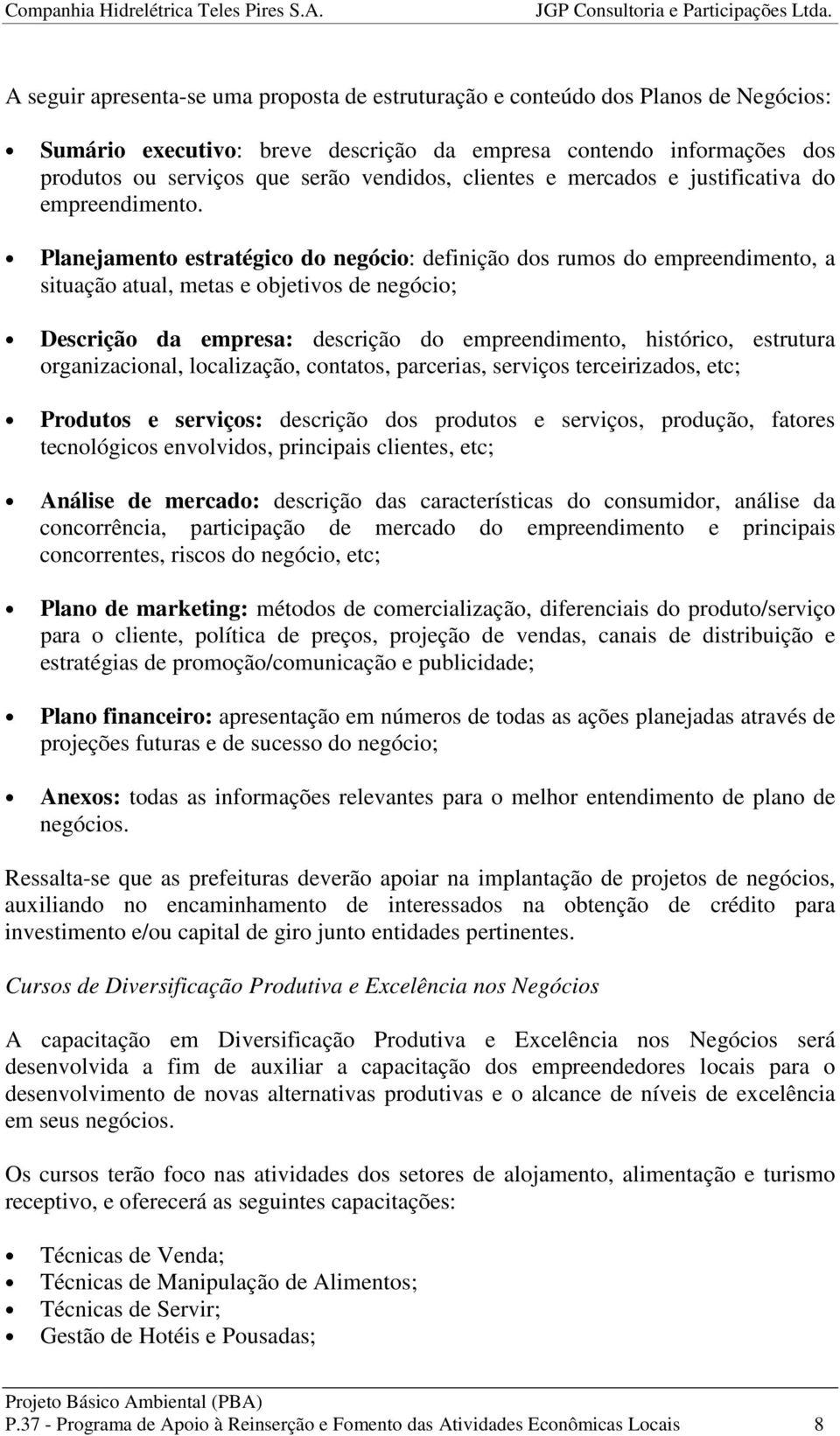 Planejamento estratégico do negócio: definição dos rumos do empreendimento, a situação atual, metas e objetivos de negócio; Descrição da empresa: descrição do empreendimento, histórico, estrutura