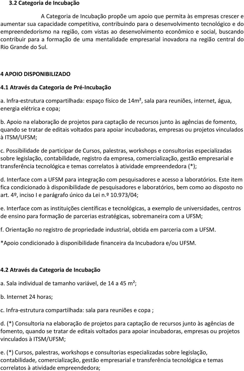 4 APOIO DISPONIBILIZADO 4.1 Através da Categoria de Pré-Incubação a. Infra-estrutura compartilhada: espaço físico de 14m², sala para reuniões, internet, água, energia elétrica e copa; b.