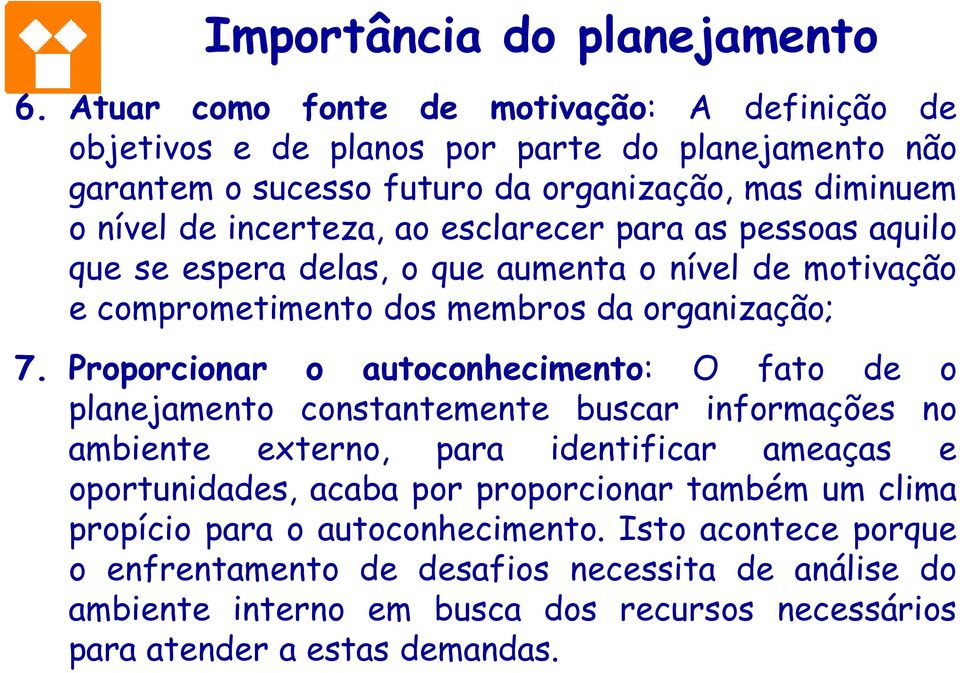 esclarecer para as pessoas aquilo que se espera delas, o que aumenta o nível de motivação e comprometimento dos membros da organização; 7.