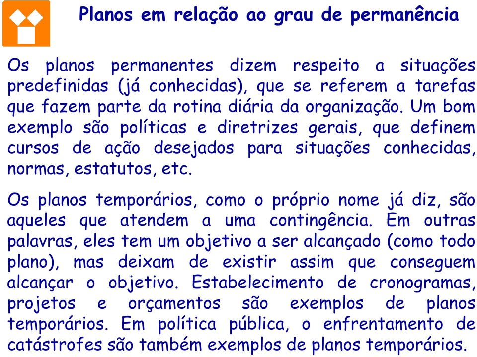 Os planos temporários, como o próprio nome já diz, são aqueles que atendem a uma contingência.