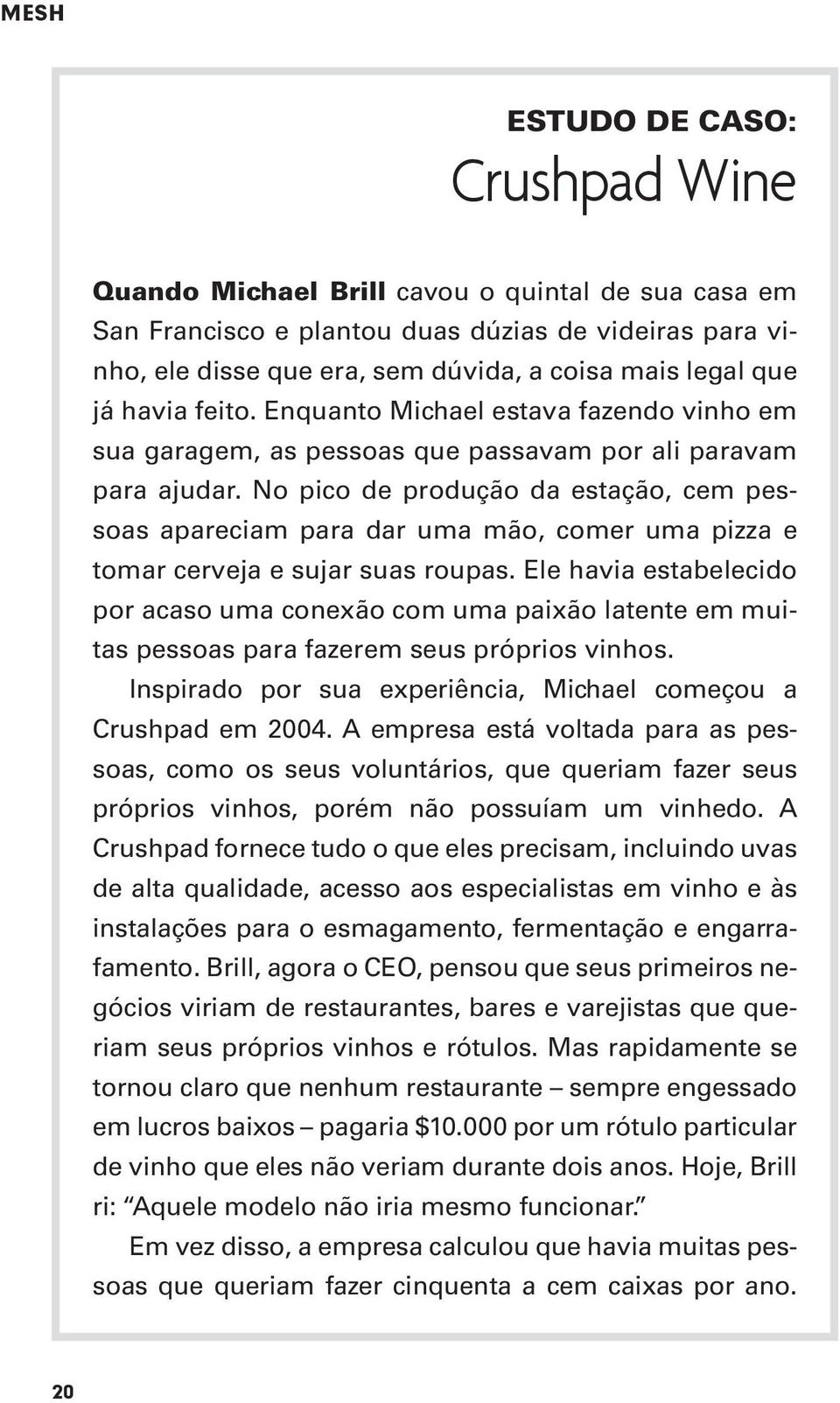 No pico de produção da estação, cem pessoas apareciam para dar uma mão, comer uma pizza e tomar cerveja e sujar suas roupas.